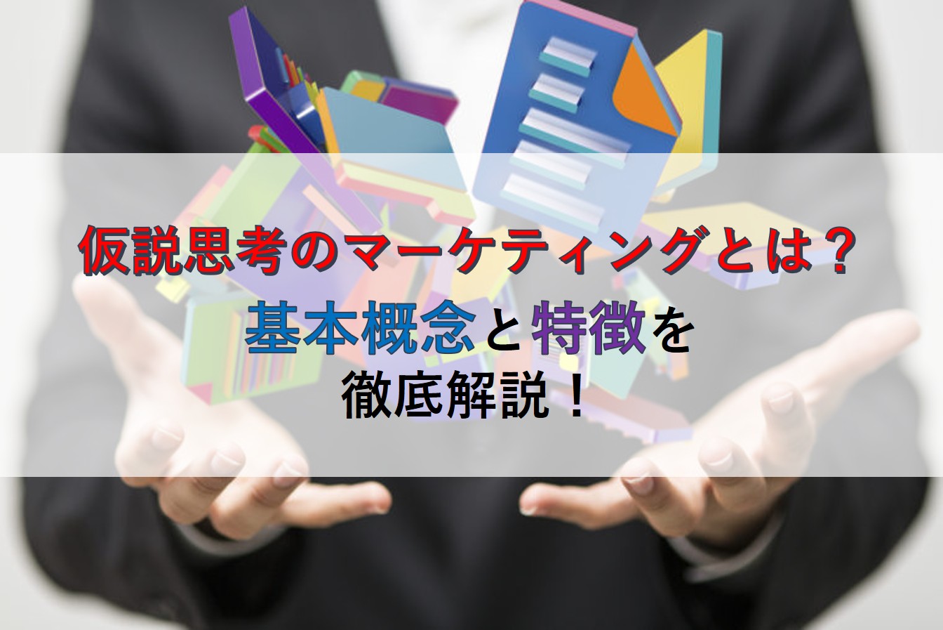 仮説思考のマーケティングとは？基本概念と特徴を徹底解説！